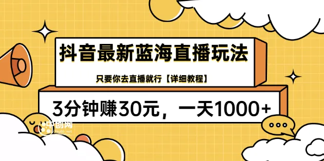 抖音蓝海直播玩法：每天只需3分钟，轻松收入超更多！-网赚项目