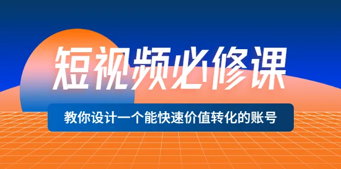 短视频营销：快速实现价值转化！-网赚项目