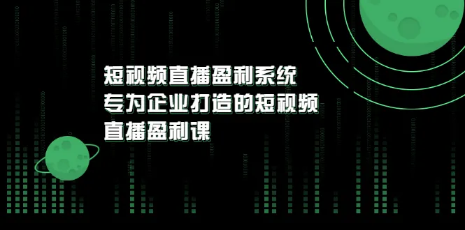 企业短视频直播盈利秘诀：专家课程解锁赚钱新思路-网赚项目