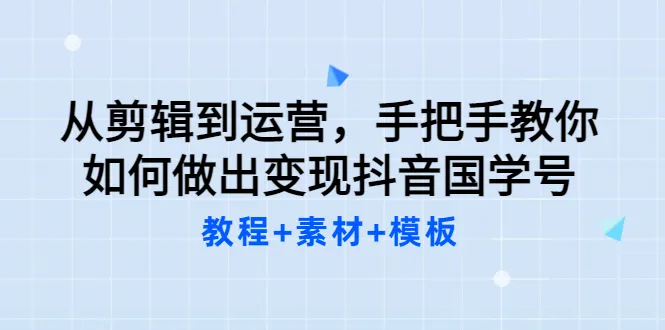 如何打造月增收*万的抖音国学号：从零开始学运营-网赚项目