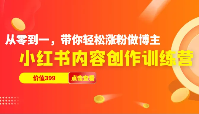 小红书内容创作训练营：轻松涨粉，从零到一成为博主！-网赚项目