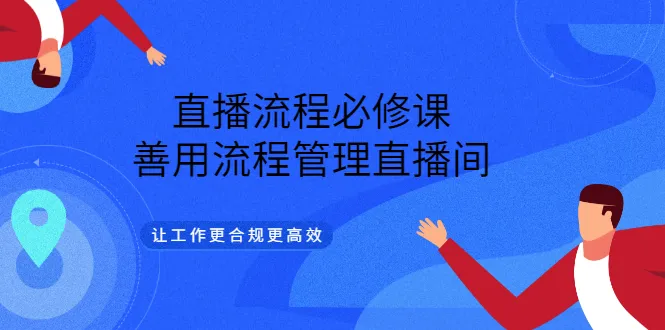 学习直播流程必修课：善用流程管理提高工作效率-网赚项目