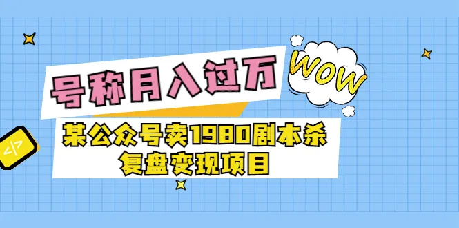 月增更多的剧本杀变现项目复盘：揭秘只需1980元就能实现的赚钱秘密-网赚项目