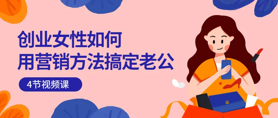 掌握情感营销：创业女性如何运用心理学赢得伴侣的心（视频课程）-网赚项目