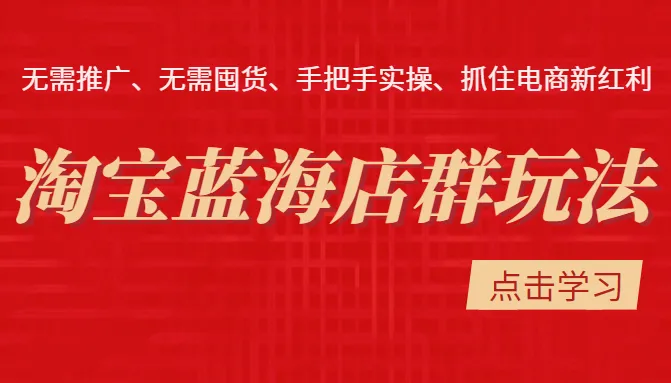 掌握淘宝蓝海店铺运营策略：零成本打造爆款，抢占电商新商机-网赚项目