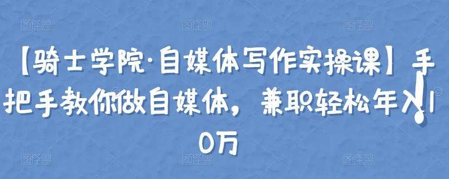 掌握自媒体写作技巧：打造副业年入更多万的自媒体之路-网赚项目