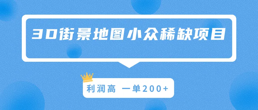 探秘利润高的3D街景地图项目：轻松操作，单单200 ，打开小众市场的钥匙！-网赚项目