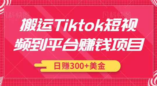 Tiktok短视频搬家盈利方案，零基础速成，每天收入可达更多美元！实战教学-网赚项目