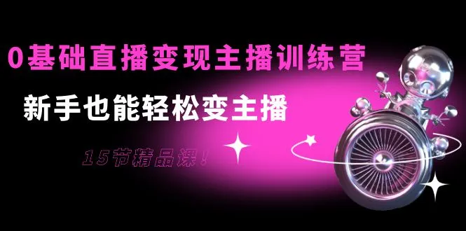 零基础打造赚钱主播：包教包会，轻松成为直播间里的焦点-网赚项目