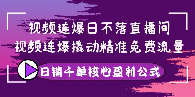 视频连爆课程：解锁直播间盈利秘籍，掌握核心流量策略！-网赚项目