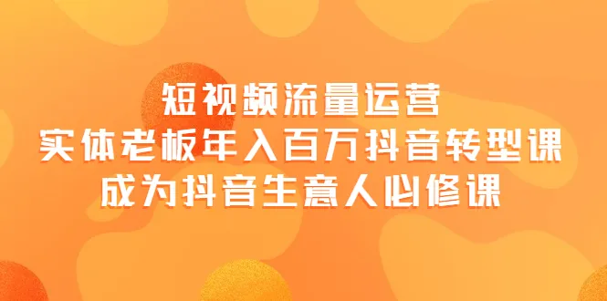 实体老板抖音转型必备：从*万到*万的财富之路-网赚项目