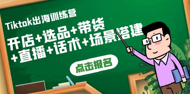 TikTok出海训练营：打造全方位直播带货新模式！-网赚项目