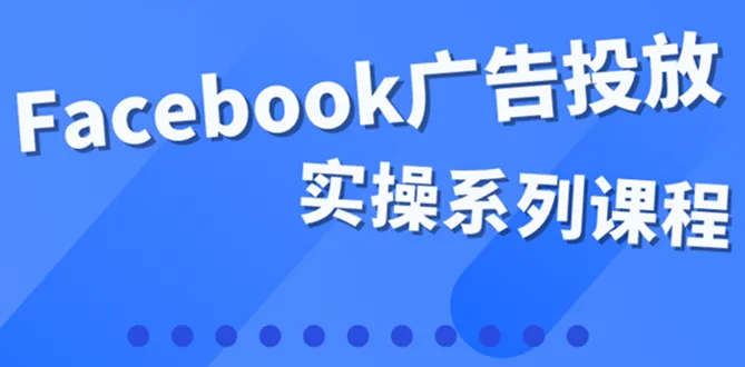 玩转Facebook广告：更多级广告操盘手的实操技巧详解！-网赚项目