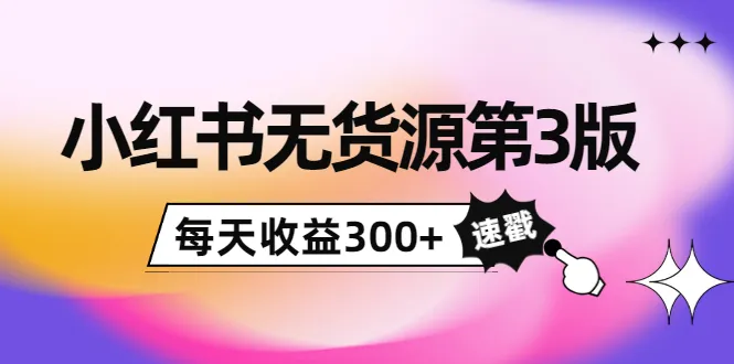 小红书无货源：轻松开启0投资店铺，日收入更多 的精细化玩法-网赚项目