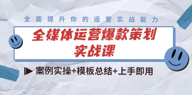 全媒体运营爆款策划实战课：案例解析 创意模板 提升职场竞争力-网赚项目