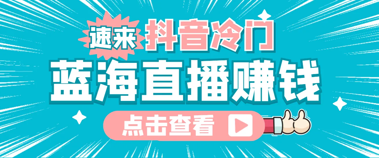 探秘抖音冷门直播赚钱秘籍：流量聚焦，无人知晓的赚钱蓝海-网赚项目