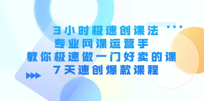 7天速创：极速网课打造秘籍，助你成为爆款讲师！-网赚项目