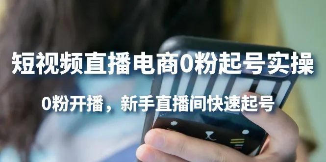 掌握短视频直播电商0粉起号实操技巧，新手快速起号攻略揭秘-网赚项目