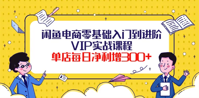 掌握闲鱼电商实战技巧，打造盈利模式，提升销售利润-网赚项目