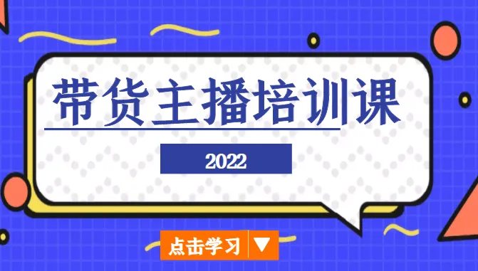 成为成功带货主播的关键技巧：2022最全面的培训课程解析-网赚项目