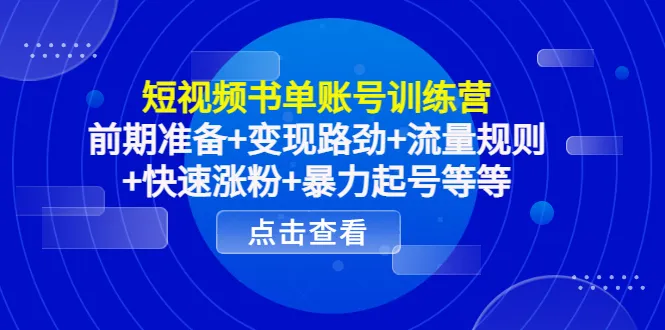 从零起步：书单短视频变现训练营，揭秘快速赚钱秘籍！-网赚项目