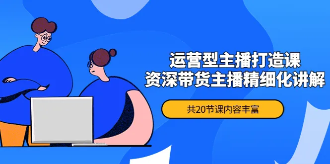 打造月销千万操盘手运营型主播的精细化课程指南-网赚项目