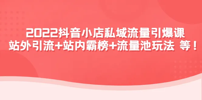 抖音小店私域流量引爆技巧解析：站外引流、站内霸榜、流量池玩法全攻略-网赚项目