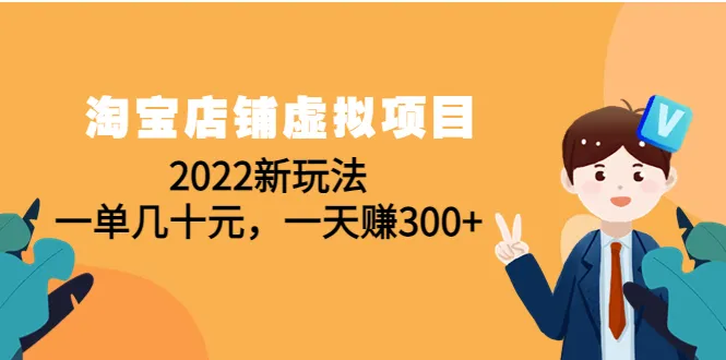 2022年淘宝店铺虚拟项目新玩法大揭秘：一单几十元，一天轻松变现！-网赚项目