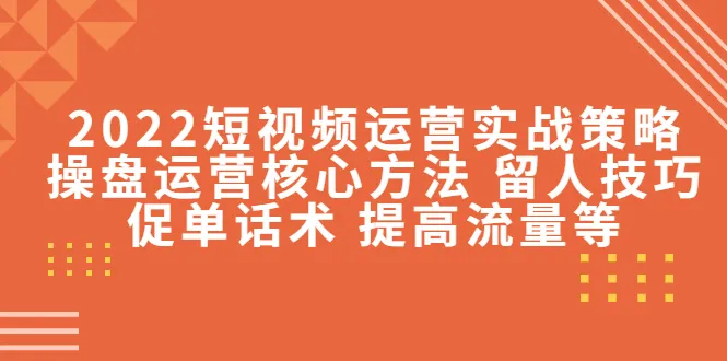 2022年最新短视频运营实战策略大揭秘！-网赚项目