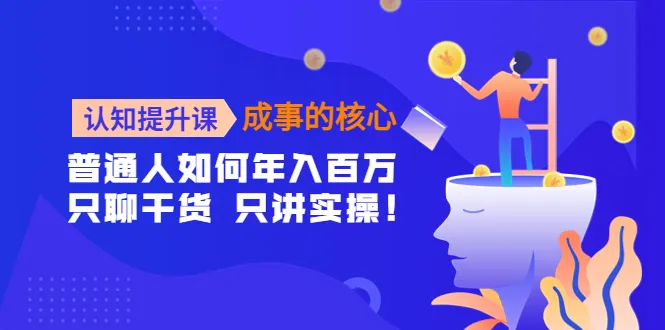 深度认知提升：拨云见日，实操解锁更多人生可能性！-网赚项目