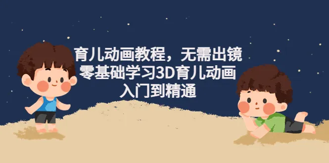 探索育儿动画的奥秘：零基础学习3D育儿动画技巧-网赚项目