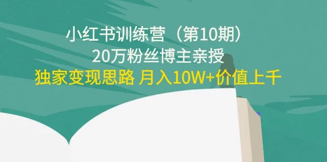 小红书变现训练营：20万粉丝博主亲授，月收入更多 独家实战经验解密-网赚项目