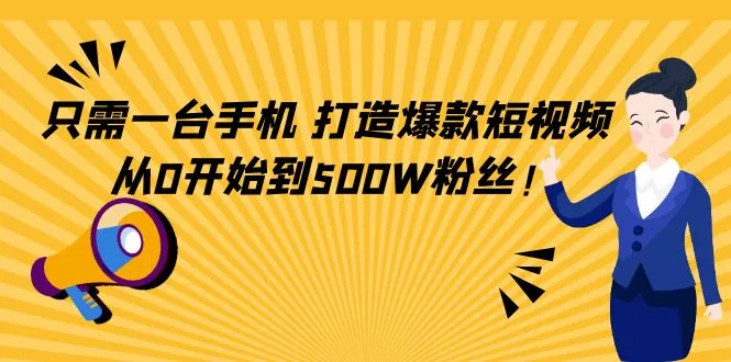 用手机打造爆款短视频：从零开始到500W粉丝的完整指南-网赚项目