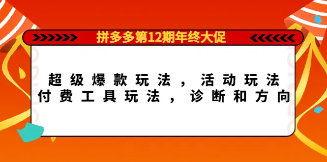 掌握拼多多第12期年终大促的新玩法：打造爆款、活动技巧与付费工具运用-网赚项目