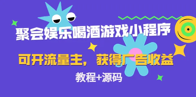 如何利用聚会娱乐小程序赚取稳定广告收益？详解流量主开通技巧-网赚项目