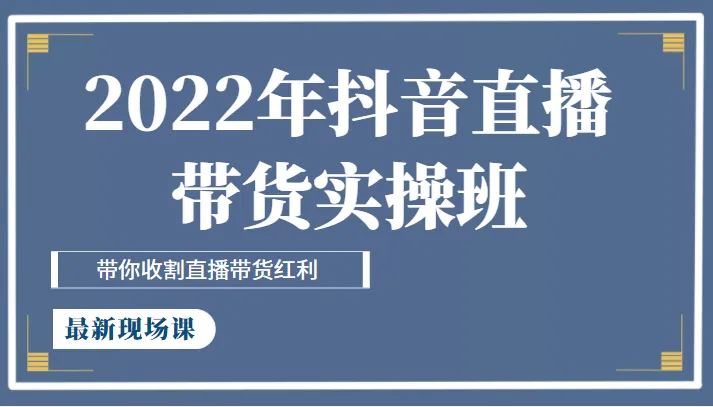 如何通过抖音直播带货实操班收获商机？-网赚项目