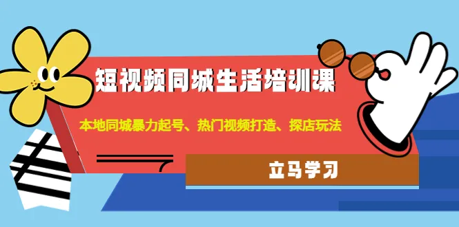 探索本地生活：短视频同城生活培训，打造热门视频、探店玩法一网打尽-网赚项目