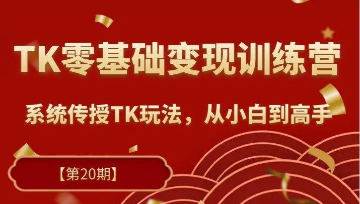 TK实战变现训练营最新一期2023全方位指南：从入门到精通-网赚项目