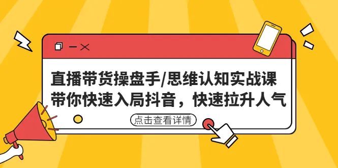 抖音直播带货实战全攻略：解锁盈利核心、快速拉升人气！-网赚项目