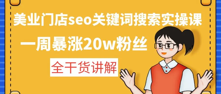 攻略：美业门店SEO关键词实战课：一周涨粉20万，全面解析！-网赚项目