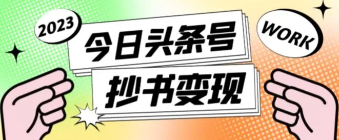 揭秘2023最新头条号软件自动抄书变现玩法，单号一天更多收入，实现网络创业梦想-网赚项目