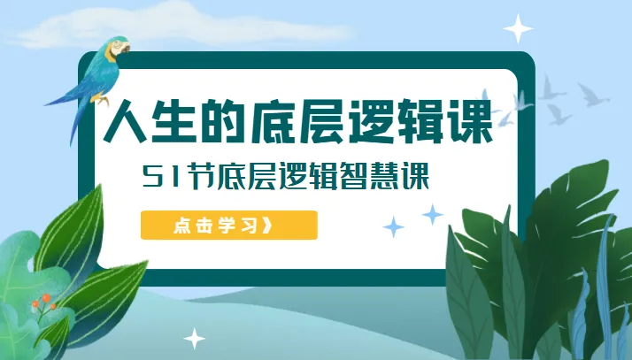 探索人生的底层逻辑：51节智慧课程解读人际关系、赚钱和情感密码-网赚项目