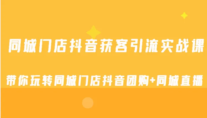 同城门店抖音获客实战技巧：解锁线上引流新境界-网赚项目