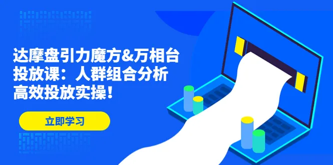 掌握达摩盘引力魔方增多相台投放技巧，高效实操人群组合分析！-网赚项目