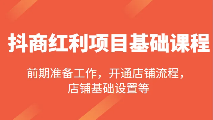 抖音电商红利项目入门教程-网赚项目