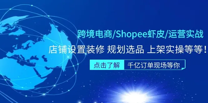 跨境电商 Shopee虾皮运营实战训练营：从店铺装修到商品上架全攻略-网赚项目