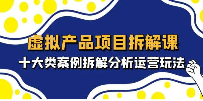 深度解析虚拟产品项目：拆解案例分析与运营策略揭秘-网赚项目