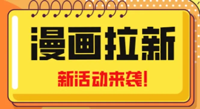 探索2023年最新漫画拉新趋势，从零开始学习，实现小白也能创造日盈利的机会！-网赚项目