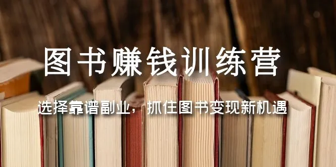 探索图书变现的新机遇：图书赚钱训练营详解-网赚项目