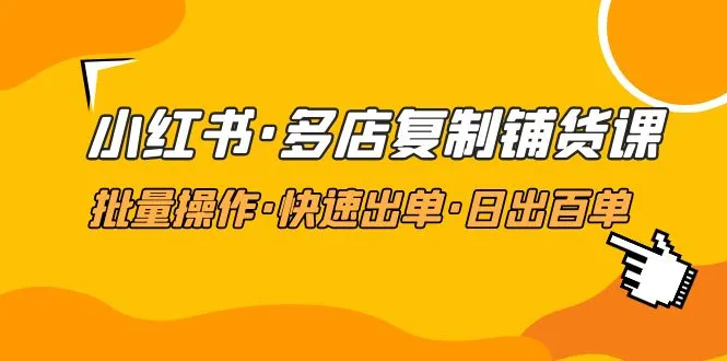 小红书多店复制铺货教程：精准批量操作、快速出单的秘诀揭秘-网赚项目